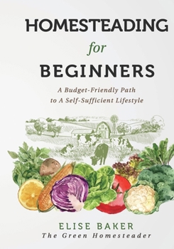 Paperback Homesteading For Beginners: A Budget-Friendly Path To A Self-Sufficient Lifestyle Book