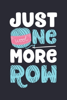 Just One More Row: Crochet Lined Notebook, Journal, Organizer, Diary, Composition Notebook, Gifts for Crochet Lovers