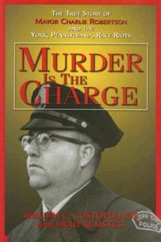 Hardcover Murder Is the Charge: The True Story of Mayor Charlie Robertson and the York, Pennsylvania, Race Riots Book