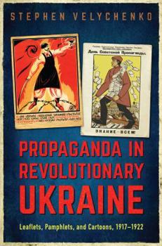 Hardcover Propaganda in Revolutionary Ukraine: Leaflets, Pamphlets, and Cartoons, 1917-1922 Book