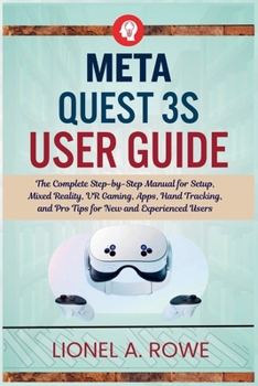 Paperback Meta Quest 3S User Guide: The Complete Step-by-Step Manual for Setup, Mixed Reality, VR Gaming, Apps, Hand Tracking, and Pro Tips for New and Experien Book