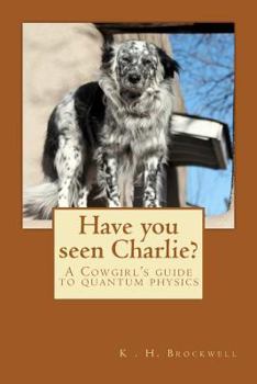 Paperback Have you seen Charlie?: A Cowgirls Guide to Quantum Physics Book