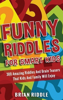 Paperback Funny Riddles For Smart Kids: 300 Amazing Riddles And Brain Teasers That Kids And Family Will Enjoy Book