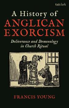 Paperback A History of Anglican Exorcism: Deliverance and Demonology in Church Ritual Book