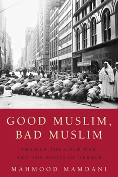 Paperback Good Muslim, Bad Muslim: America, the Cold War, and the Roots of Terror Book