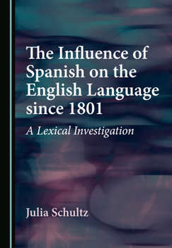 Hardcover The Influence of Spanish on the English Language Since 1801: A Lexical Investigation Book