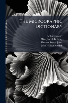 Paperback The Micrographic Dictionary: A Guide to the Examination and Investigation of the Structure and Nature of Microscopic Objects, Volumes 1-2 Book
