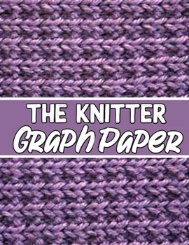 Paperback The knitter GraphPapeR: the perfect knitter's gifts for all beginner knitter. if you are beginning knitter this can helps you to do your work Book