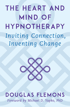 Hardcover The Heart and Mind of Hypnotherapy: Inviting Connection, Inventing Change Book