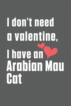 I don't need a valentine, I have a Arabian Mau Cat: For Arabian Mau Cat Fans