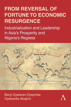 Hardcover From Reversal of Fortune to Economic Resurgence: Industrialization and Leadership in Asia's Prosperity and Nigeria's Regress Book