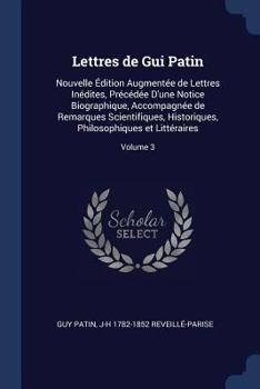 Paperback Lettres de Gui Patin: Nouvelle Édition Augmentée de Lettres Inédites, Précédée D'une Notice Biographique, Accompagnée de Remarques Scientifi Book