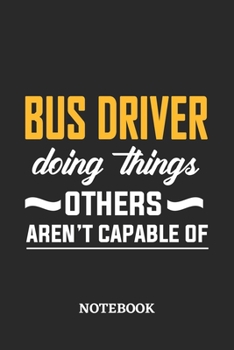 Paperback Bus Driver Doing Things Others Aren't Capable of Notebook: 6x9 inches - 110 blank numbered pages - Perfect Office Job Utility - Gift, Present Idea Book