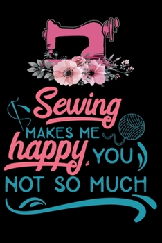 Paperback Sewing Makes Me Happy You Not So Much: Funny Sewing lined journal. Sewing Lined Journal gifts for sewers who loves sewing, Quilting. Sewing Lovers Lin Book