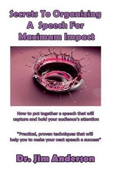Paperback Secrets To Organizing A Speech For Maximum Impact: How to put together a speech that will capture and hold your audience's attention Book