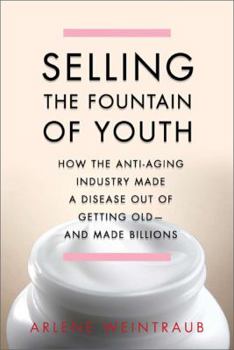 Hardcover Selling the Fountain of Youth: How the Anti-Aging Industry Made a Disease Out of Getting Old-And Made Billions Book