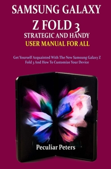 Paperback Samsung Galaxy Z Fold 3 Strategic and Handy User Manual for All: Get Yourself Acquainted With The New Samsung Galaxy Z Fold 3 And How To Customize You Book