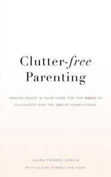 Paperback Clutter-Free Parenting: Making Space In Your Home For The Magic of Childhood And The Joy of Parenthood Book