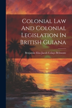 Paperback Colonial Law And Colonial Legislation In British Guiana Book