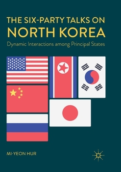 Paperback The Six-Party Talks on North Korea: Dynamic Interactions Among Principal States Book
