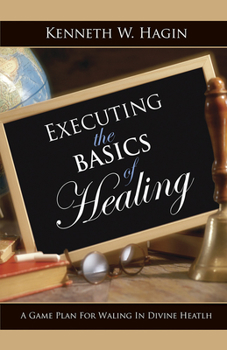 Paperback Executing the Basics of Healing: A Game Plan for Walking in Divine Health Book
