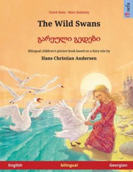 The Wild Swans - ??????? ?????? (English - Georgian): Bilingual children's book based on a fairy tale by Hans Christian Andersen (Sefa Picture Books in Two Languages)