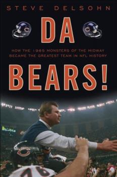 Hardcover Da Bears!: How the 1985 Monsters of the Midway Became the Greatest Team in NFL History Book