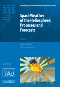 Hardcover Space Weather of the Heliosphere (Iau S335): Processes and Forecasts Book