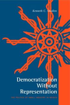 Paperback Democratization Without Representation: The Politics of Small Industry in Mexico Book