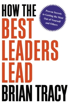 Paperback How the Best Leaders Lead: Proven Secrets to Getting the Most Out of Yourself and Others Book