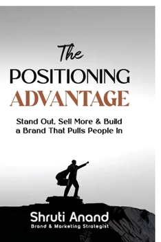 The Positioning Advantage: Stand Out, Sell More & Build a Brand That Pulls People In
