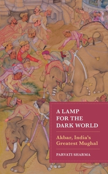 Hardcover A Lamp for the Dark World: Akbar, India's Greatest Mughal Book