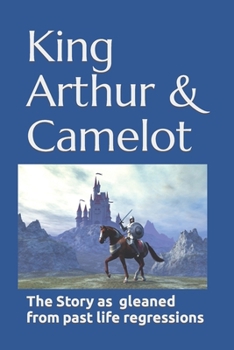 Paperback King Arthur & Camelot: The story as gleaned from Past Life Regressions Book