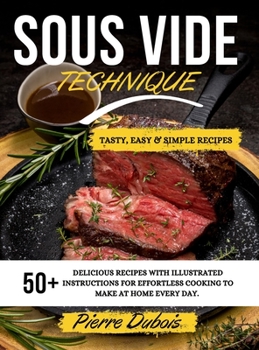 Hardcover Sous Vide Technique: 50+ Delicious Recipes with Illustrated Instructions for Effortless Cooking to Make at Home Every day. -Tasty, Easy & S Book