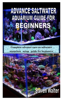 Paperback Advance Saltwater Aquarium Guide for Beginners: Complete advance care on saltwater aquarium setup guide for beginners Book