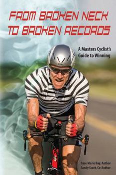 Paperback From Broken Neck to Broken Records: A Masters Cyclist's Guide to Winning Book