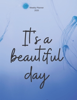 Paperback Weekly Planner 2020: It's a Beautiful Day: Large 8.5 x11 matte cover, two pages for each week, full page monthly calendar, inspirational qu Book