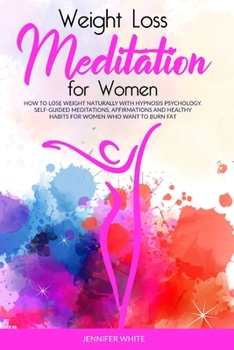 Paperback Weight Loss Meditation for Women: How to Lose Weight Naturally with Hypnosis Psychology. Self-Guided Meditations, Affirmations and Healthy Habits for Book