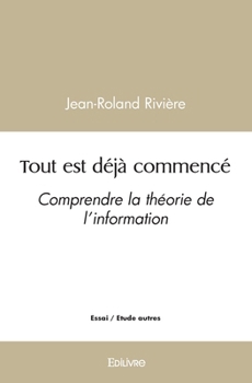 Paperback Tout est déjà commencé: Comprendre la théorie de l'information [French] Book