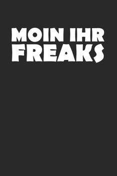 Moin Ihr Freaks: Kalender A5 (6x9) f�r Norddeutschland Liebhaber I 120 Seiten I Geschenk I Wochen-, Monats- und Jahreskalender