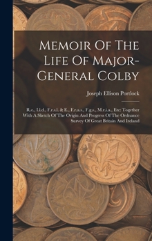 Hardcover Memoir Of The Life Of Major-general Colby: R.e., Ll.d., F.r.s.l. & E., F.r.a.s., F.g.s., M.r.i.a., Etc: Together With A Sketch Of The Origin And Progr Book