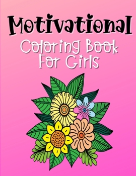 Paperback Motivational Coloring Book For Girls: Empowering and Inspiration Quotes With Flower Mandala Coloring Pages For Girls Book