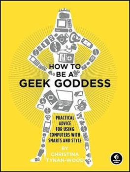 Paperback How to Be a Geek Goddess: Pratical Advice for Using Computers With Smarts and Style Book