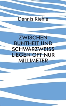 Zwischen Buntheit und Schwarzweiß liegen oft nur Millimeter: Kritische Kommentare zum Zeitgeist der Gegenwart (German Edition)