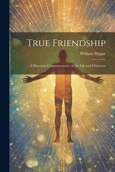 Paperback True Friendship: A Discourse Commemorative of the Life and Character Book