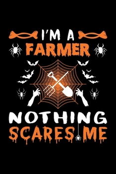 I'm A Farmer Nothing Scares Me: Farmer Halloween Gift, Lined Notebook, 6" x 9", 120 Pages