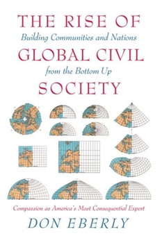 Hardcover The Rise of Global Civil Society: Building Communities and Nations from the Bottom Up Book