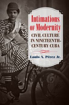 Paperback Intimations of Modernity: Civil Culture in Nineteenth-Century Cuba Book