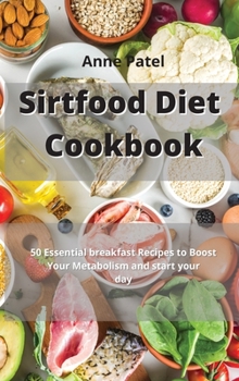 Hardcover Sirtfood Diet Cookbook for Beginners: 50 Essential breakfast Recipes to Boost Your Metabolism and start your day. Book