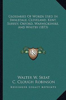 Paperback Glossaries Of Words Used In Swaledale, Cleveland, Kent, Surrey, Oxford, Warwickshire, And Whitby (1873) Book